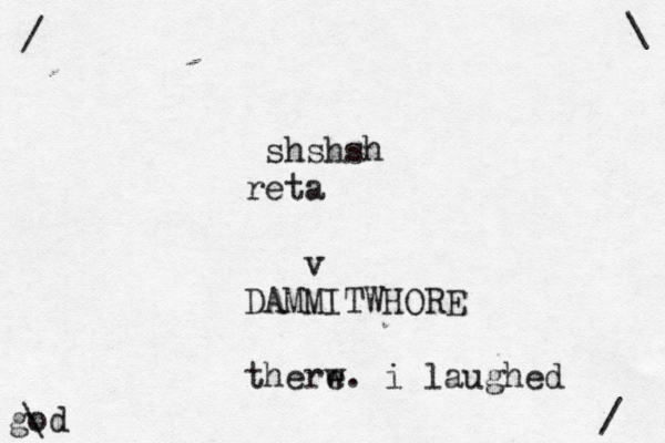 / \ / \ ₪shshsh reta v DAMMITWHORE therw e. i laughed god 