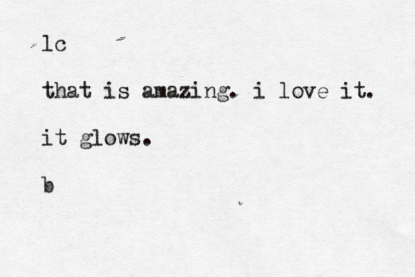 lc that is amazing. i love it. it glows. b 