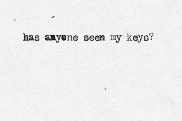 has anyone seen my keys? 