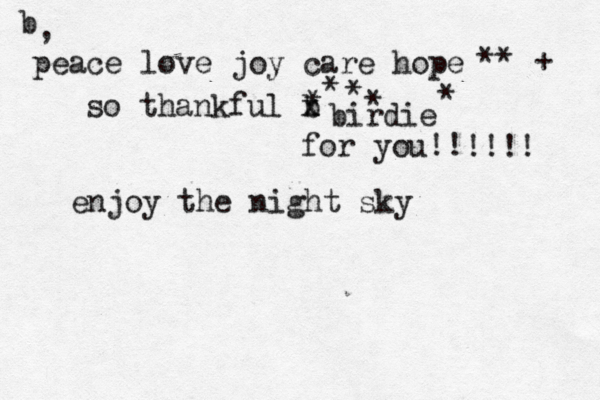 b peace love joy care hope ** + so thankful b x x birdie for you!! , enjoy the night sky !!!! ***** 
