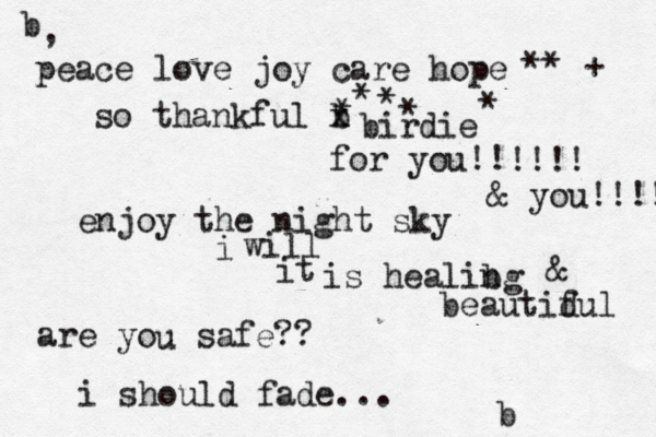 b peace love joy care hope ** + so thankful b x x birdie for you!! , enjoy the night sky !!!! ***** & you!!!!! i will it is healibg n & beautidul f are you safe?? u i should fade... b 