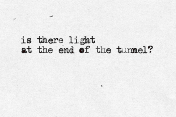 is there light at the end of the tunnel? 