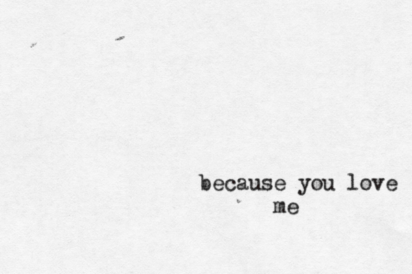 because you love me
