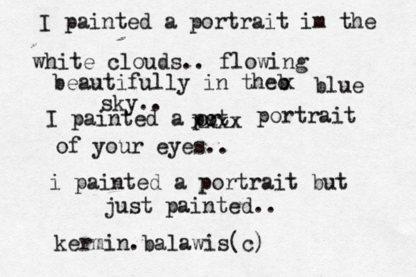 I painted a portrait im the white clouds.. flowing beautifully in theb o x blue sky.. I painted a or pot xxxx portrait of your eyes.. i painted a portrait but just painted.. kermin.balawis(c)
