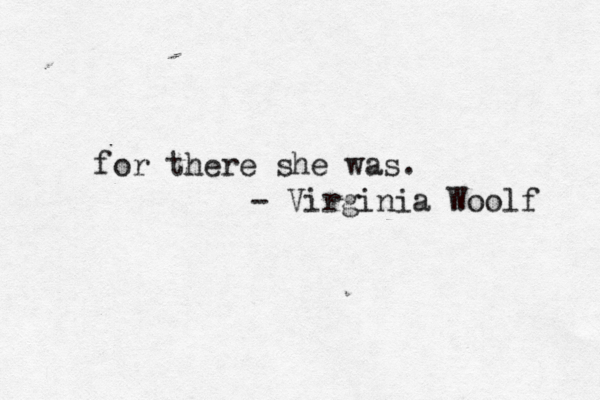 for there she was. - Virginia Woolf 