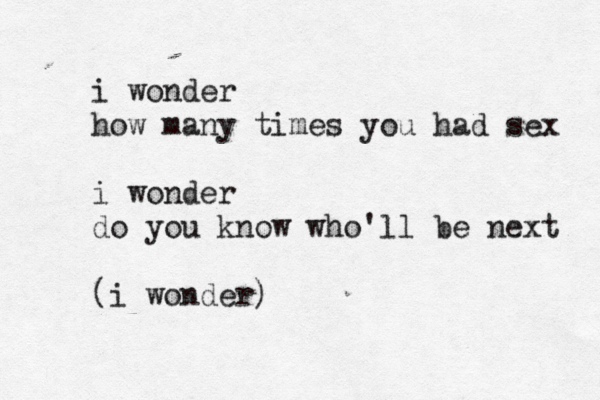 i w onder how many times you had sex i wonder do you know who'll be next (i wonder) 