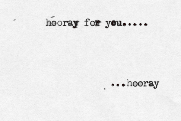 hooray for you..... ...hooray 