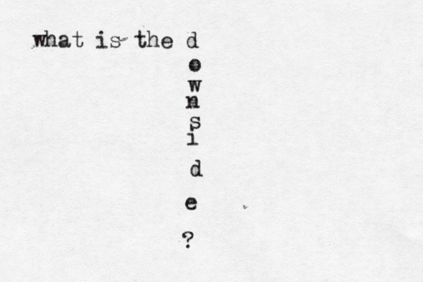 what is the d o w n s i d e ?