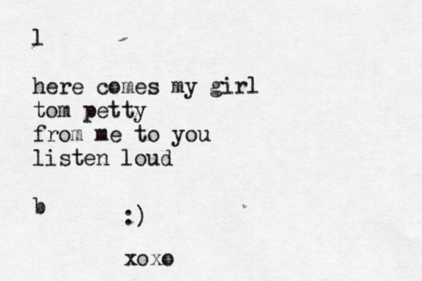l here comes my girl tom petty from me to you listen loud b :) xoxo