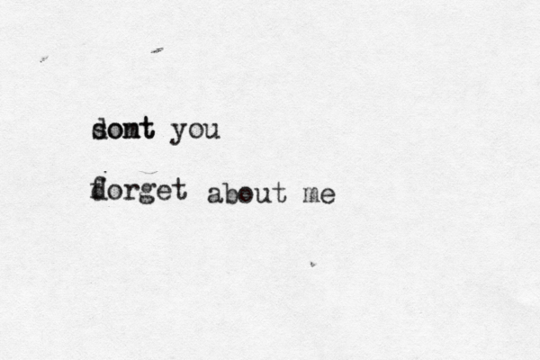 somt dont you dorget f about me 
