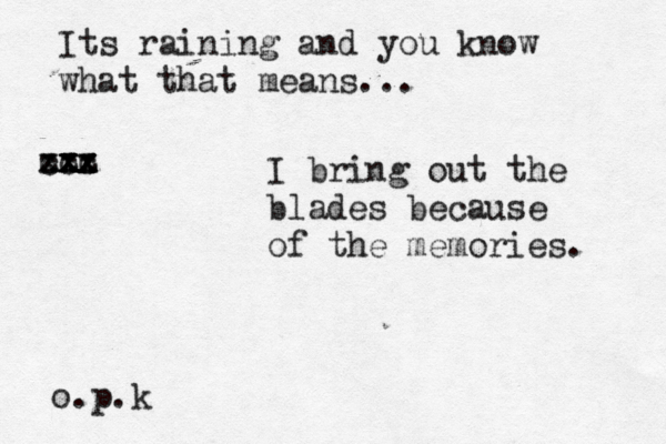 Its raining and you know what that means... I bring out the blades because of the memories. xxx x xx cx zzz cc zz o.p.k 