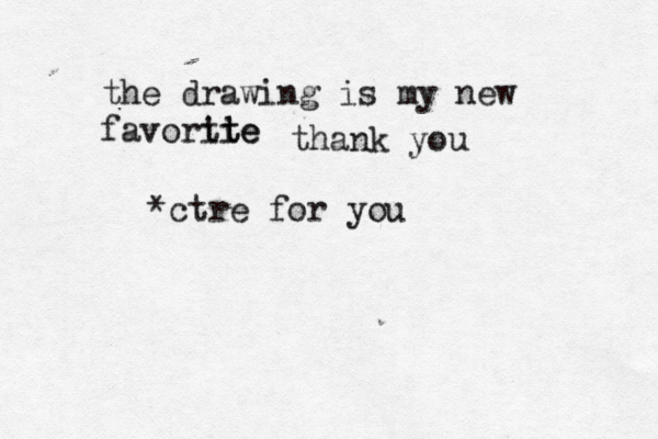 the drawing is my new favortie ite t thank you *ctre for you 