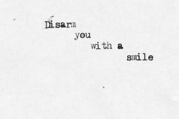 Disarm you with a smile 