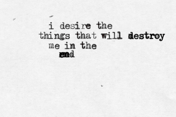 i desire the things that will m d de es st tr r ro oy y me in the re r e e en n nd
