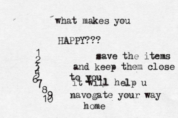 what makes you HAPPY??? 1 2 3 4 5 6 7 8 9 10 save the items and keep them close to you it will help u navogate your way home 