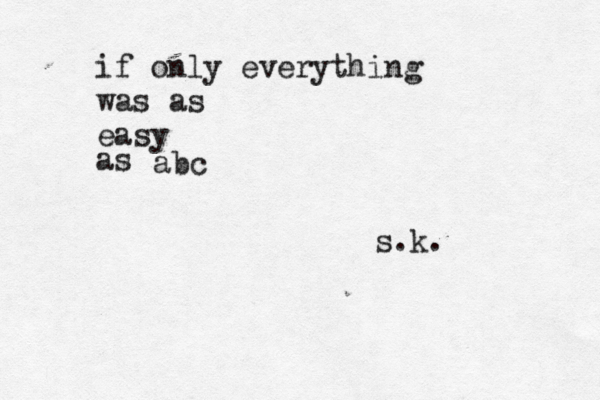 if only everything was as easy as abc s.k. 