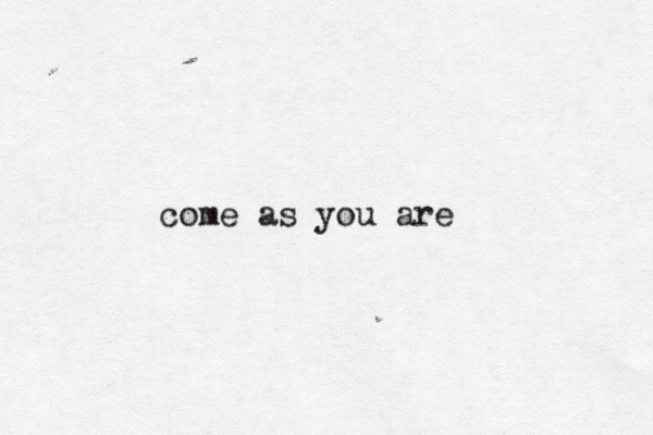 come as you are