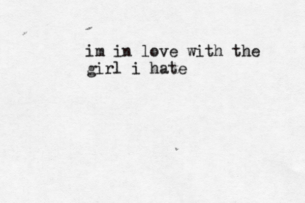 im in love with the girl i hate