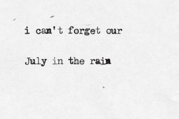 i can't forget our July in the rain