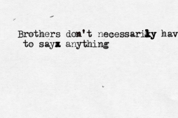 Brothers don't necessariky l ly have to saya x x x anything