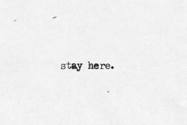 stay here.