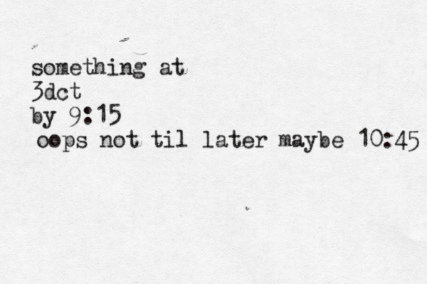 something at 3dct by 9:15 oops not til later maybe 10:45 