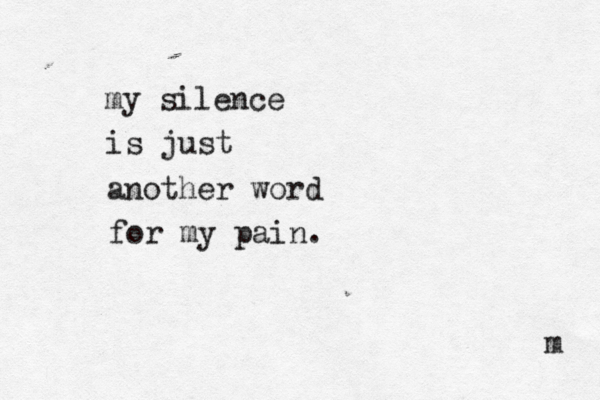 my silence is just another word for my pain. m 
