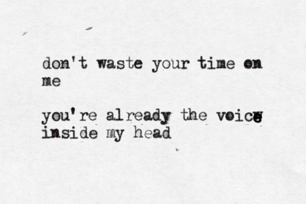 don't waste your time on me you're already the voicw inside my head e e e e