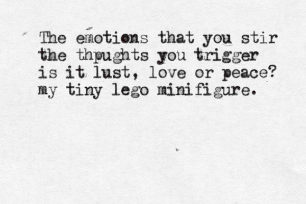 The emotions that you stir the thpughts you trigger is it lust, love or peace? my tiny lego minifigure. 