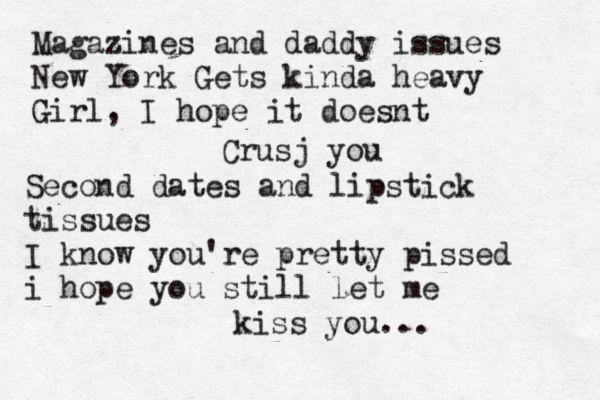 Magazines and daddy issues New York Gets kinda heavy Girl, I hope it doesnt Crusj you Second dates and lipstick tissues I know you're pretty pissed i hope you still let me kiss you...