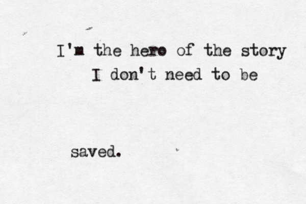 I'm the hero of the story I don't need to be saved.