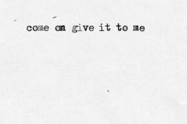 come on give it to me