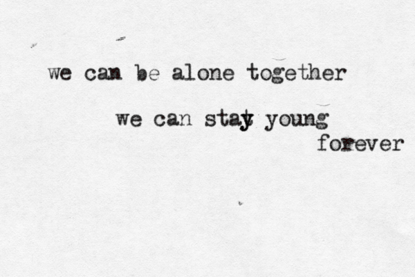 we can be alone together we can stat y y young forever 