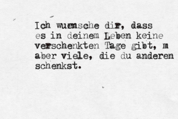 Ich wur ensche dir, dass es in deinem Leben keine verschenkten Tage gibt, m aber viele, die du anderen schenkst.