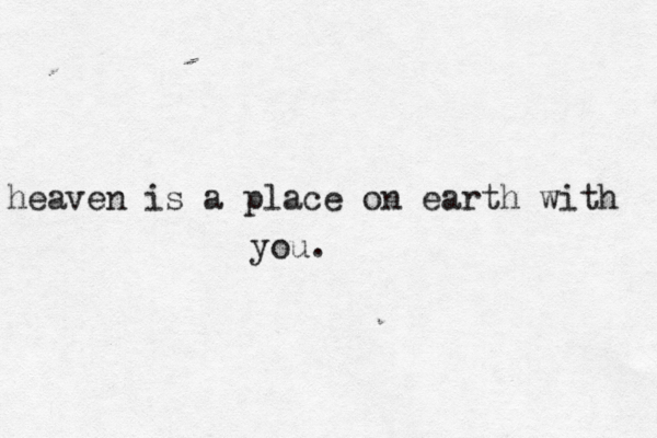 heaven is a place on earth with you.