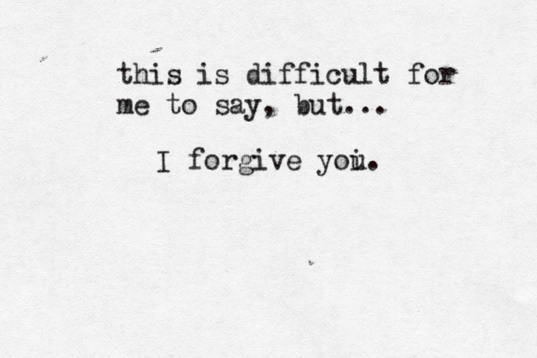this is difficult for me to say, but... I forgive yoi u. 