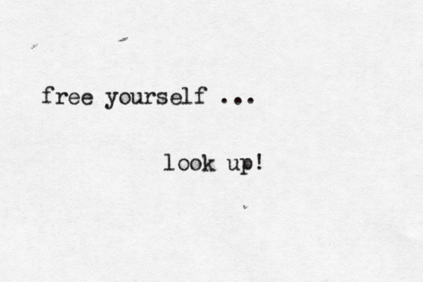 free yourself ... look up! 