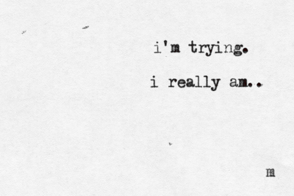 i'm trying. i really am.. m 