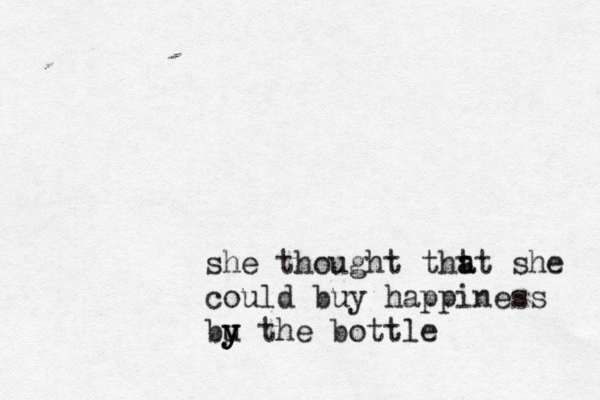 she thought tht a at she could buy happiness bu y y y the bottle
