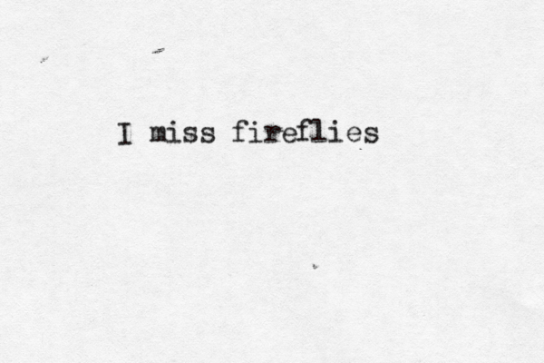 I miss fireflies 