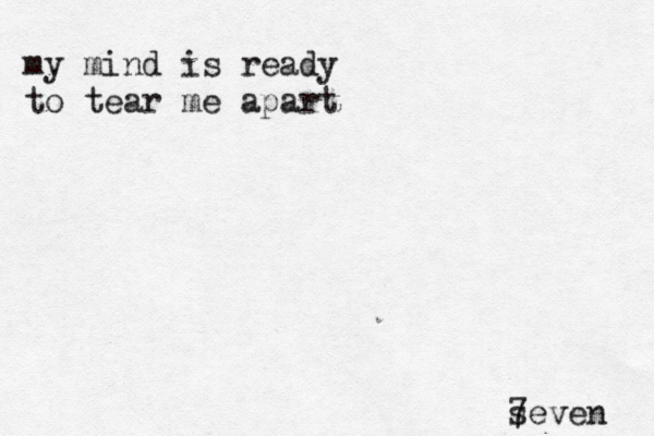 my mind is ready to tear me apart seven 7 