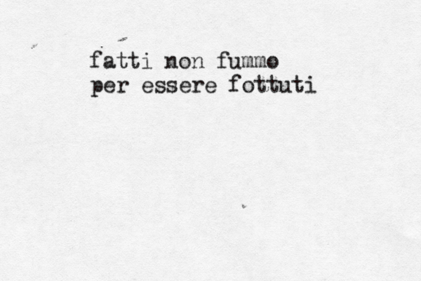fatti non fummo per essere fottuti