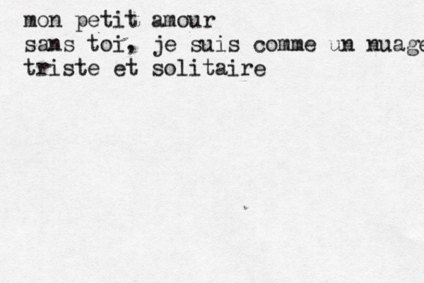 mon petit amour sans toi, je suis comme un nuage triste et solitaire