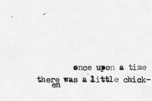 once upon a time there was a little chick- en 