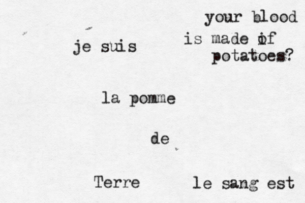 je suis la pomme de Terre le sang est your blood is made if o potatoes? 