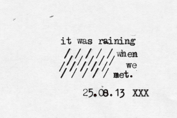 it was raining when we e met. / / / / / / / / / / / / / / / / / / / / 25.08.13 XXX 
