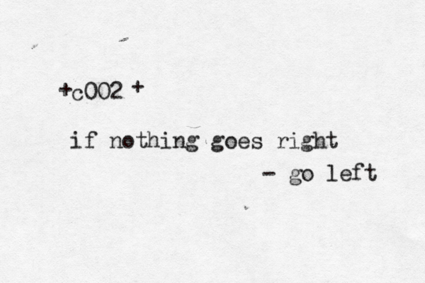 c002 if nothing goes right - go left + + 