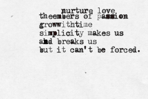 nurture love theembers of passion growwithtime simplicity makes us ab n n nd breaks us but it can't be forced. 