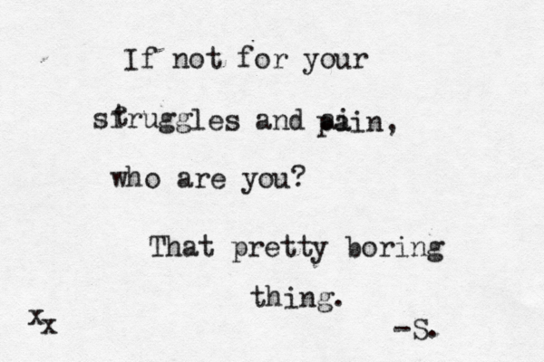 If not for your sfrugg t les and ai pain, who are you? That pretty boring thing. -S. x x 