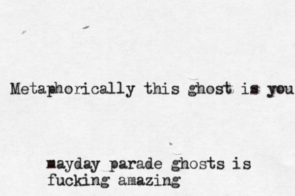 Metaphorically this ghost is you mayday parade ghosts is fucking amazing